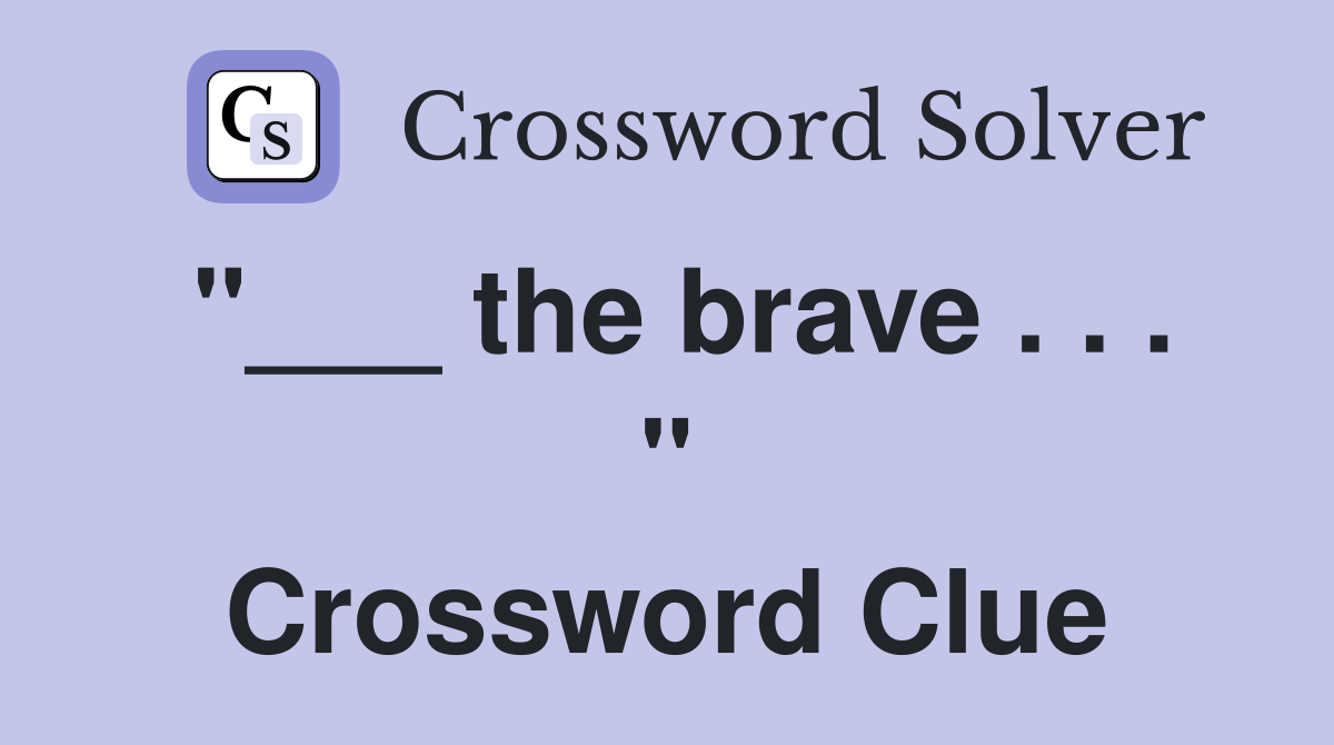 the brave . . . " Crossword Clue Answers Crossword Solver